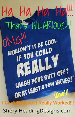 Laugh Your BUTT Off Silly T Shirt - Sheryl Heading Designs